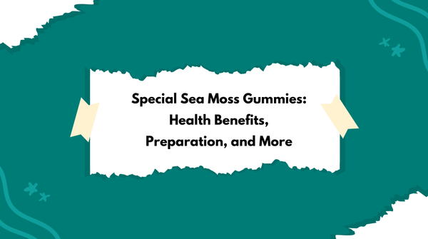 Special Sea Moss Gummies: Types, Benefits, Preparation, and More